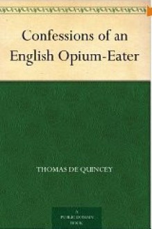 Confessions of an English Opium-Eater - Thomas de Quincey