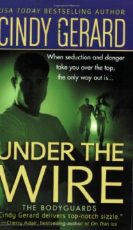 Under the Wire (The Bodyguards, Book 5) - Cindy Gerard