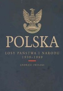 Polska. Losy państwa i narodu 1939 - 1989 - Andrzej Friszke