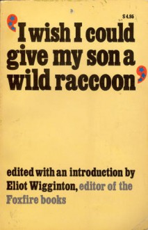 I Wish I Could Give My Son a Wild Raccoon - Eliot Wigginton