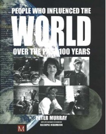 People Who Influenced the World Over the Past 100 Years - Peter Murray