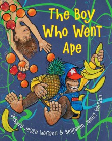 The Boy Who Went Ape - Benjamin James Watson, Richard Jesse Watson