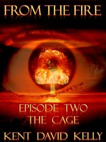 From the Fire - Episode 2: The Cage - Kent David Kelly