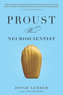 Proust Was a Neuroscientist - Jonah Lehrer