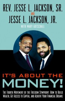 It's About the Money!: The Fourth Movement of the Freedom Symphony: How to Build Wealth, Get Access to Capital, and Achieve Your Financial Dreams - Jesse Jackson