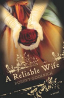 A Reliable Wife - Robert Goolrick