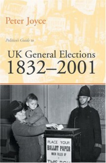 Politico's Guide To Uk General Elections, 18322001 - Peter Joyce