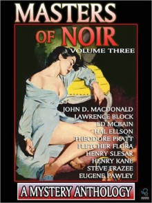 Masters of Noir: Volume Three - John D. MacDonald, Lawrence Block, Ed McBain, Hal Ellson, Theodore Pratt, Fletcher Flora, Henry Slesar, Henry Kane, Steve Frazee, Eugene Pawley