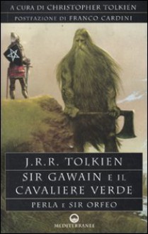 Sir Gawain e il Cavaliere Verde. Perla e Sir Orfeo - J.R.R. Tolkien, J.R.R. Tolkien, Sebastiano Fusco, Franco Cardini