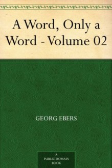 A Word, Only a Word - Volume 02 - Georg Ebers, Mary J. Safford