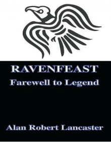 Ravenfeast: Farewell to Legend - Alan Robert Lancaster