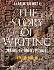 The Story of Writing: Alphabets, Hieroglyphs, & Pictograms - Andrew Robinson