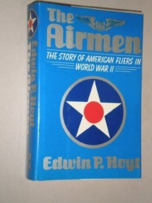 The Airmen: The Story of American Fliers in World War II - Edwin Palmer Hoyt