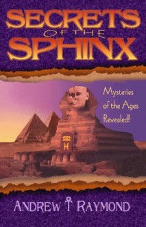 Secrets of the Sphinx / Mysteries of the Ages Revealed - Andrew Raymond