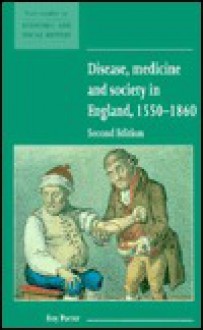 Disease, Medicine and Society in England, 1550 1860 - Roy Porter