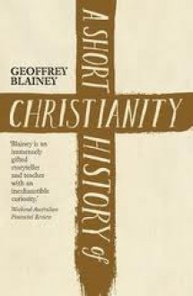 A short history of Christianity - Geoffrey Blainey