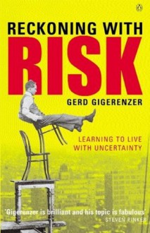 Reckoning with Risk: Learning to Live with Uncertainty - Gerd Gigerenzer