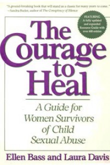 Courage to Heal: A Guide for Women Survivors of Child Sexual Abuse - Ellen Bass, Laura Davis