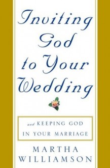 Inviting God to Your Wedding: and Keeping God in Your Marriage - Martha Williamson