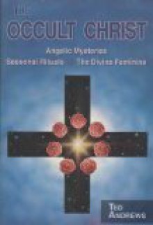 The Occult Christ: Angelic Mysteries, Seasonal Rituals, The Divine Feminine - Ted Andrews, Connie Hill