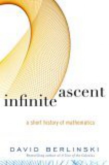 Infinite Ascent: A Short History of Mathematics (Modern Library Chronicles) - David Berlinski