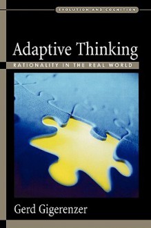 Adaptive Thinking: Rationality in the Real World (Evolution and Cognition) - Gerd Gigerenzer