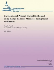 Conventional Prompt Global Strike and Long-Range Ballistic Missiles: Background and Issues - Amy F Woolf