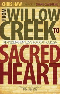 From Willow Creek to Sacred Heart: Rekindling My Love for Catholicism - Chris Haw, Shane Claiborne