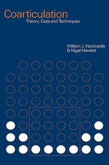 Coarticulation: Theory, Data and Techniques - William J. Hardcastle, Nigel Hewlett