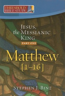 Threshold Bible Study: Jesus, the Messianic King--Part One: Matthew 1-16 - Stephen J. Binz