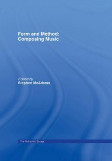 Form and Method: Composing Music: The Rothschild Essays - Roger Reynolds