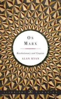 On Marx: Revolutionary and Utopian - Alan Ryan