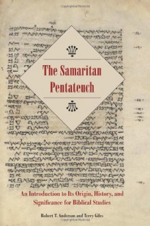 Samaritan Pentateuch, The: An Introduction to Its Origin, History, and Significance for Biblical Studies - Robert T. Anderson, Terry Giles