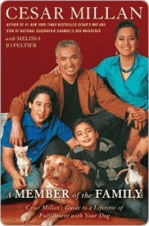 A Member of the Family: Cesar Millan's Guide to a Lifetime of Fulfillment with Your Dog - Cesar Millan, Melissa Jo Peltier