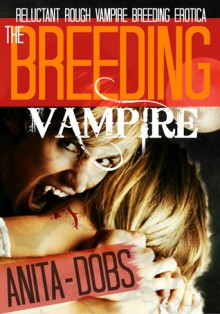 The Breeding Vampire (Reluctant Rough Vampire Breeding Erotica) - Anita Dobs