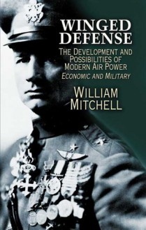 Winged Defense: The Development and Possibilities of Modern Air Power--Economic and Military - William Mitchell