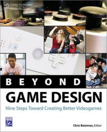 Beyond Game Design: Nine Steps Towards Creating Better Videogames - Chris Bateman