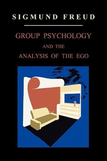 Group Psychology and the Analysis of the Ego - S. I. G. M. U. N. D. F. R. E. U. D., S. I. G. M. U. N. D. F. R. E. U. D.