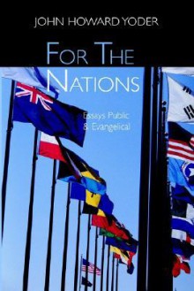 For the Nations: Essays Evangelical and Public - John Howard Yoder