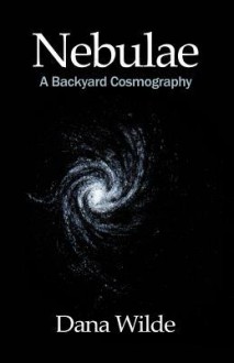 NEBULAE: A Backyard Cosmography - Dana Wilde