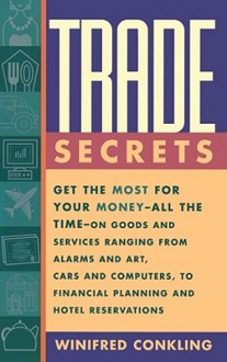 Trade Secrets: Get the Most for Your Money - All the Time- on Goods and Services Ranging from Alarms and Art, Cars and Computers- to Financial Planning and Hotel Reservations - Winifred Conkling