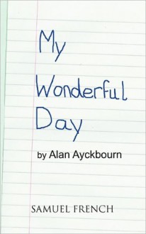 My Wonderful Day - Alan Ayckbourn