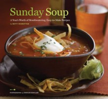 Sunday Soup: A Year's Worth of Mouth-Watering, Easy-to-Make Recipes - Betty Rosbottom, Charles Schiller