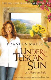 Under the Tuscan Sun: At Home in Italy - Frances Mayes