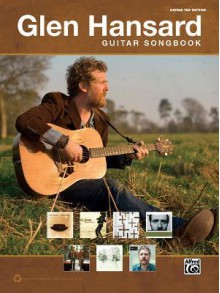 The Glen Hansard Guitar Songbook: Guitar Tab - Alfred Publishing Company Inc., Glen Hansard