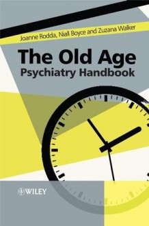 The Old Age Psychiatry Handbook: A Practical Guide - Joanne Rodda, Niall Boyce, Zuzana Walker