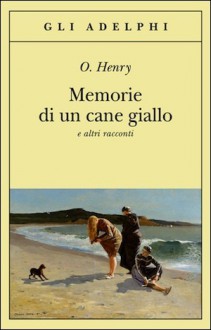 Memorie di un cane giallo e altri racconti - O. Henry, Giorgio Manganelli