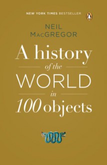 A History of the World in 100 Objects - Neil MacGregor