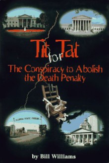 Tit for Tat: The Conspiracy to Abolish the Death Penalty - Bill Williams