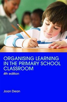 Organising Learning in the Primary School Classroom - Joan Dean